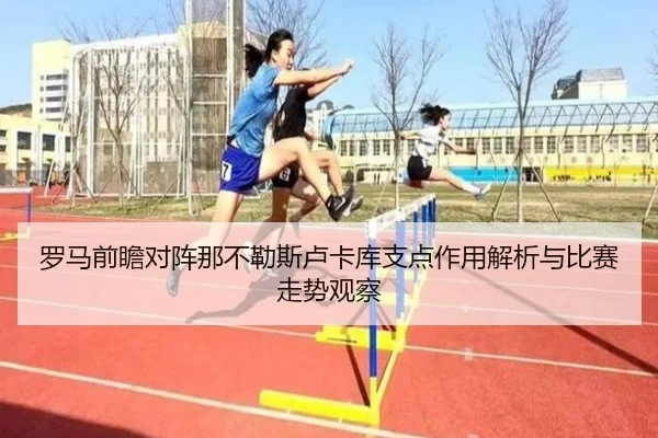 罗马前瞻对阵那不勒斯卢卡库支点作用解析与比赛走势观察